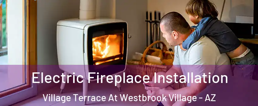 Electric Fireplace Installation Village Terrace At Westbrook Village - AZ