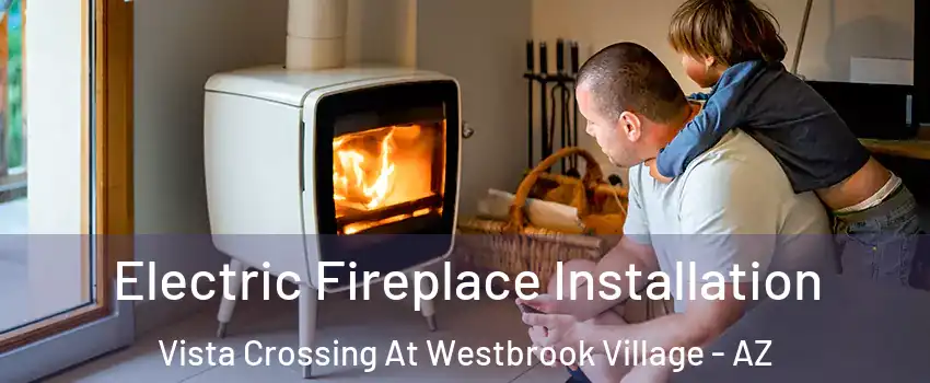 Electric Fireplace Installation Vista Crossing At Westbrook Village - AZ