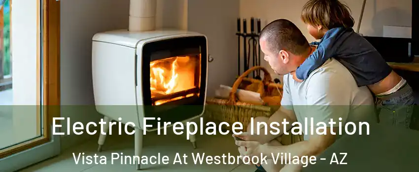Electric Fireplace Installation Vista Pinnacle At Westbrook Village - AZ
