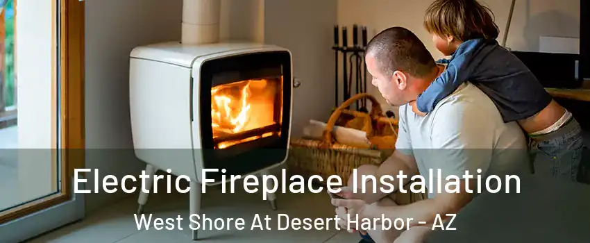 Electric Fireplace Installation West Shore At Desert Harbor - AZ