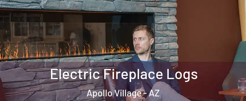 Electric Fireplace Logs Apollo Village - AZ