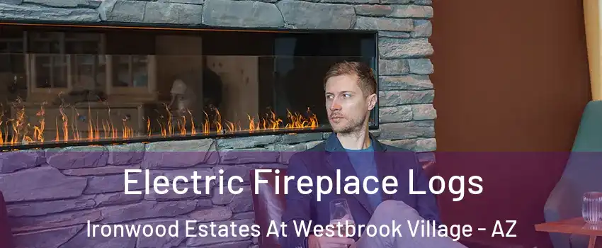 Electric Fireplace Logs Ironwood Estates At Westbrook Village - AZ