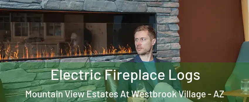 Electric Fireplace Logs Mountain View Estates At Westbrook Village - AZ