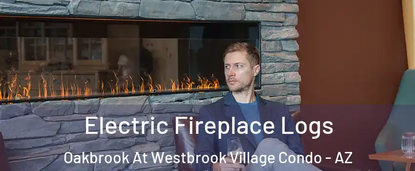 Electric Fireplace Logs Oakbrook At Westbrook Village Condo - AZ