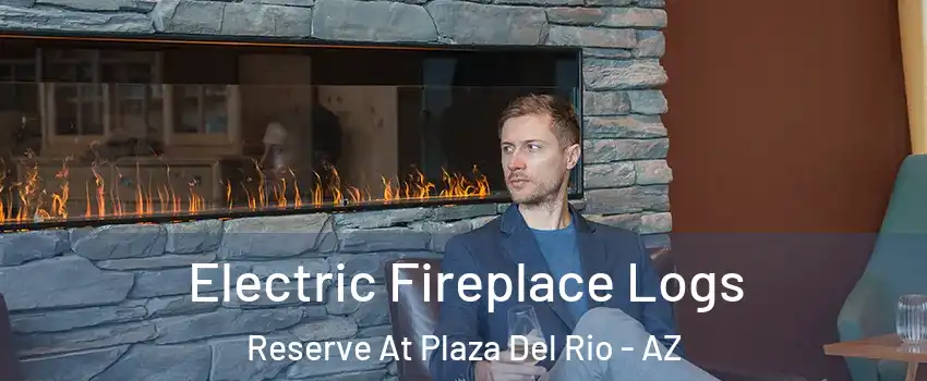 Electric Fireplace Logs Reserve At Plaza Del Rio - AZ