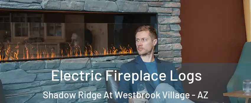 Electric Fireplace Logs Shadow Ridge At Westbrook Village - AZ