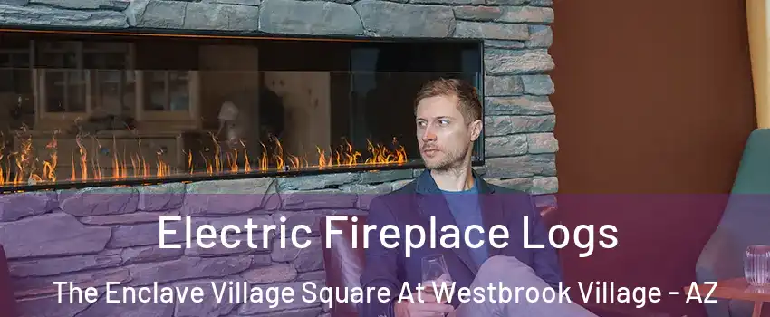 Electric Fireplace Logs The Enclave Village Square At Westbrook Village - AZ