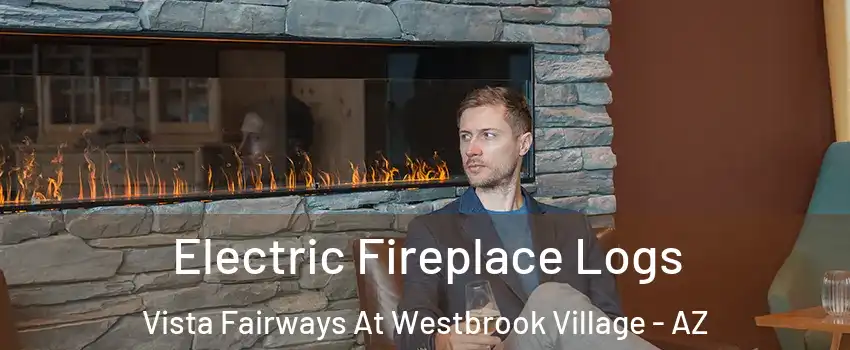 Electric Fireplace Logs Vista Fairways At Westbrook Village - AZ