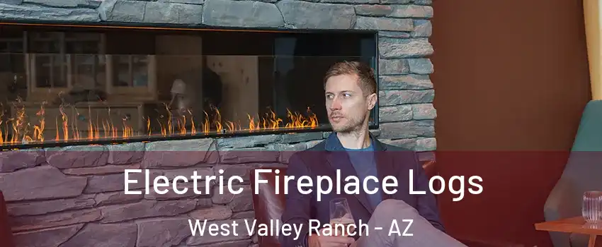 Electric Fireplace Logs West Valley Ranch - AZ