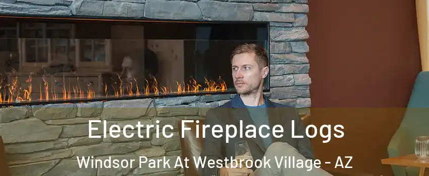 Electric Fireplace Logs Windsor Park At Westbrook Village - AZ