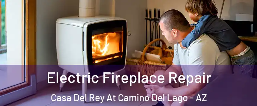Electric Fireplace Repair Casa Del Rey At Camino Del Lago - AZ