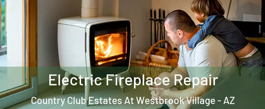 Electric Fireplace Repair Country Club Estates At Westbrook Village - AZ