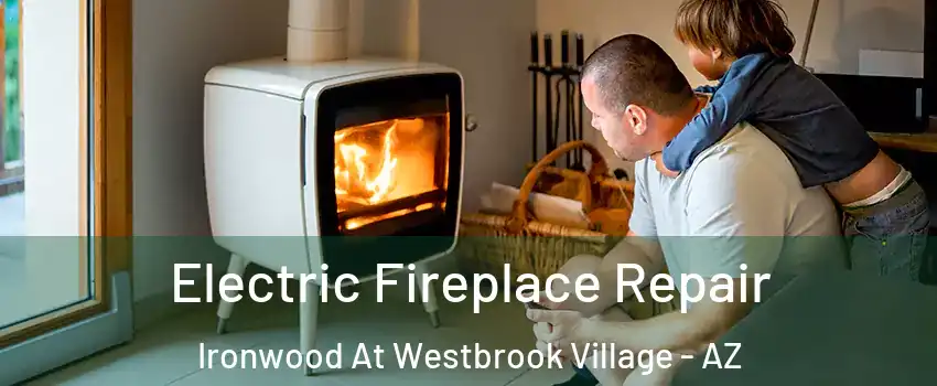 Electric Fireplace Repair Ironwood At Westbrook Village - AZ