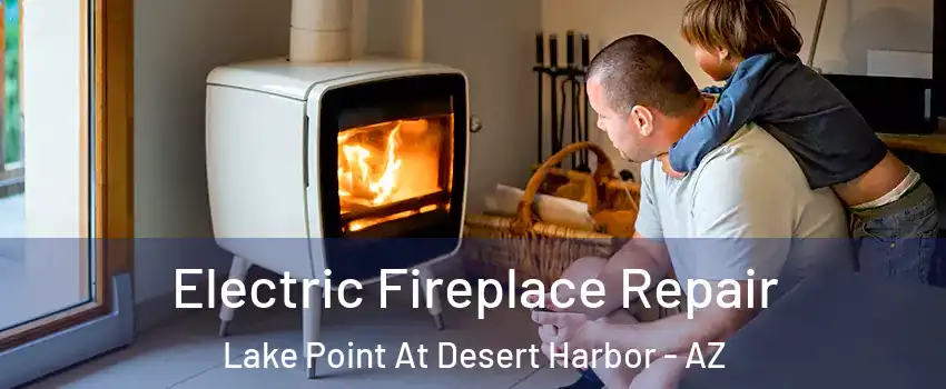 Electric Fireplace Repair Lake Point At Desert Harbor - AZ