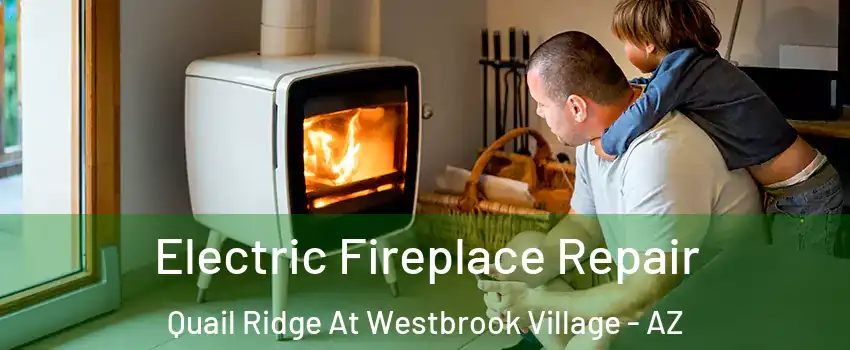 Electric Fireplace Repair Quail Ridge At Westbrook Village - AZ