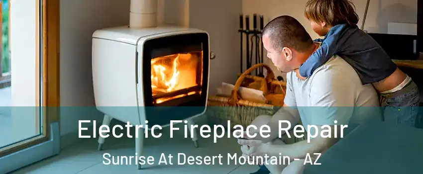 Electric Fireplace Repair Sunrise At Desert Mountain - AZ