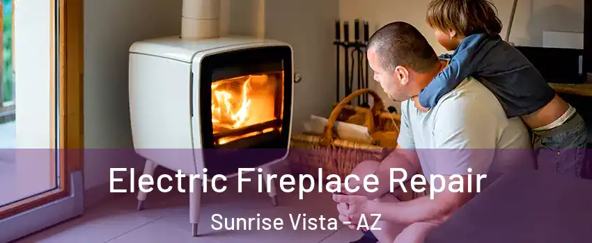 Electric Fireplace Repair Sunrise Vista - AZ