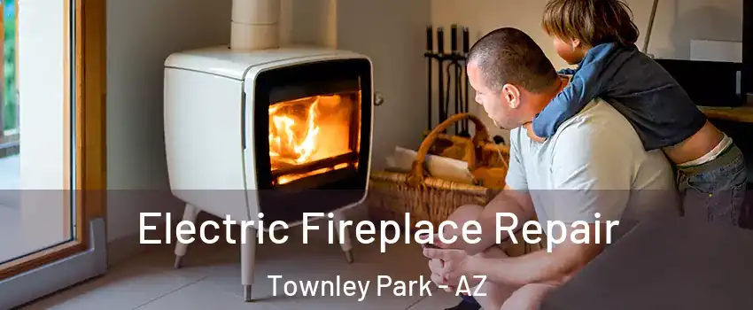 Electric Fireplace Repair Townley Park - AZ