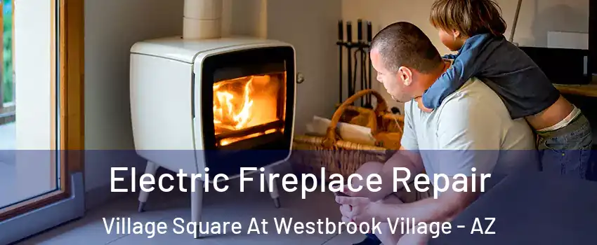 Electric Fireplace Repair Village Square At Westbrook Village - AZ
