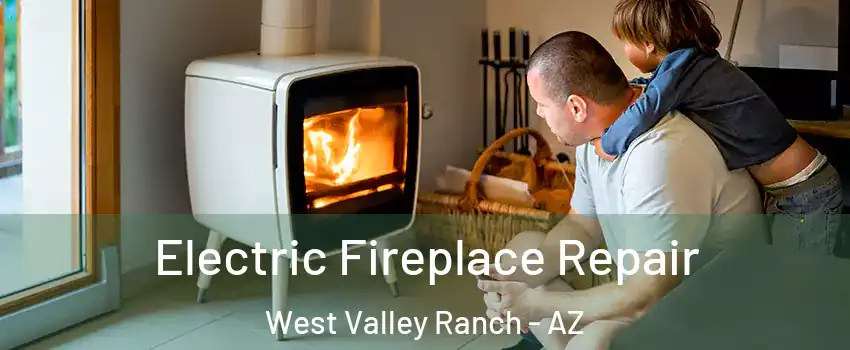 Electric Fireplace Repair West Valley Ranch - AZ