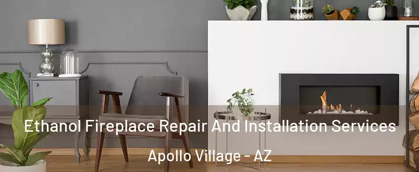 Ethanol Fireplace Repair And Installation Services Apollo Village - AZ