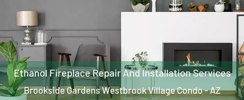 Ethanol Fireplace Repair And Installation Services Brookside Gardens Westbrook Village Condo - AZ