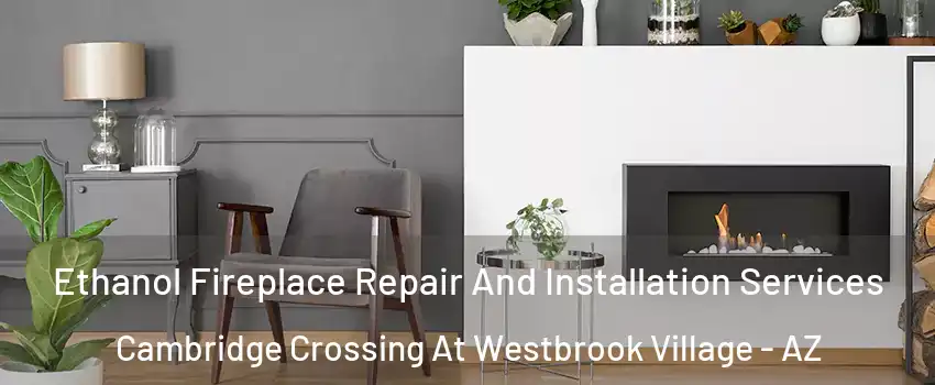 Ethanol Fireplace Repair And Installation Services Cambridge Crossing At Westbrook Village - AZ