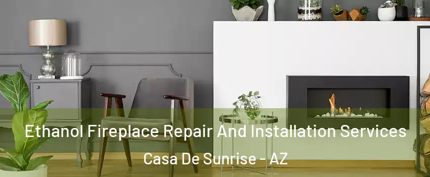Ethanol Fireplace Repair And Installation Services Casa De Sunrise - AZ