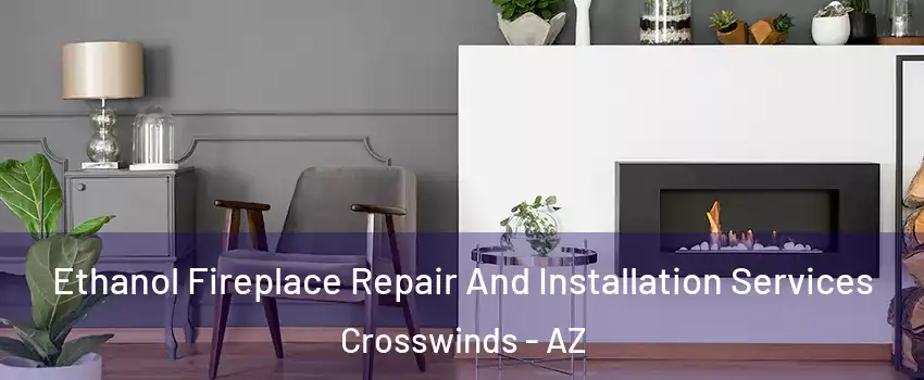 Ethanol Fireplace Repair And Installation Services Crosswinds - AZ