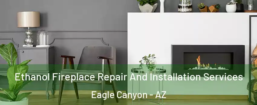 Ethanol Fireplace Repair And Installation Services Eagle Canyon - AZ