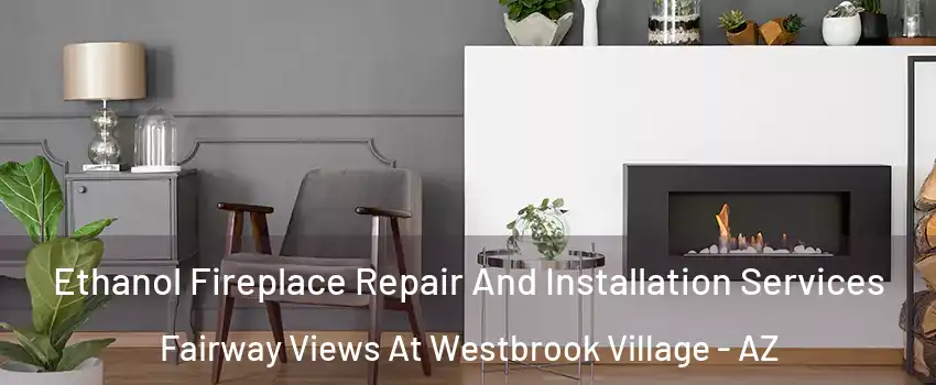 Ethanol Fireplace Repair And Installation Services Fairway Views At Westbrook Village - AZ