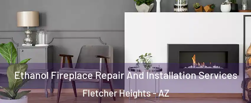 Ethanol Fireplace Repair And Installation Services Fletcher Heights - AZ