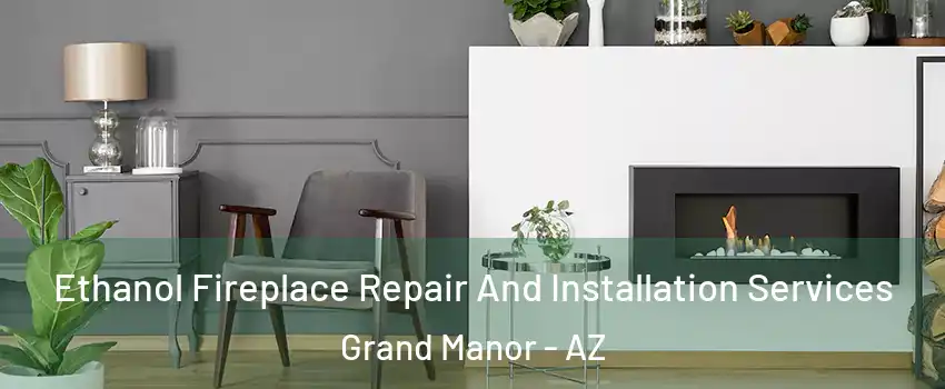 Ethanol Fireplace Repair And Installation Services Grand Manor - AZ