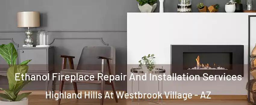 Ethanol Fireplace Repair And Installation Services Highland Hills At Westbrook Village - AZ