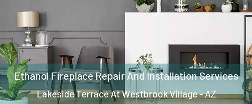 Ethanol Fireplace Repair And Installation Services Lakeside Terrace At Westbrook Village - AZ