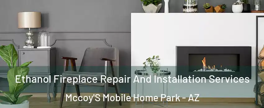 Ethanol Fireplace Repair And Installation Services Mccoy'S Mobile Home Park - AZ