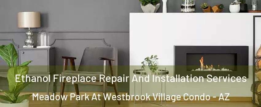 Ethanol Fireplace Repair And Installation Services Meadow Park At Westbrook Village Condo - AZ