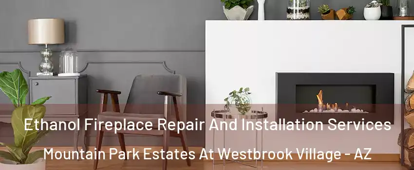 Ethanol Fireplace Repair And Installation Services Mountain Park Estates At Westbrook Village - AZ