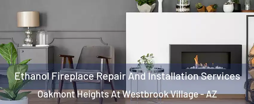Ethanol Fireplace Repair And Installation Services Oakmont Heights At Westbrook Village - AZ