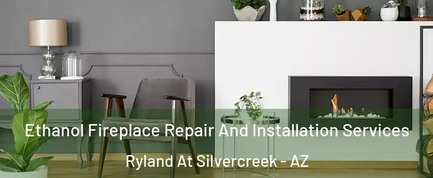 Ethanol Fireplace Repair And Installation Services Ryland At Silvercreek - AZ