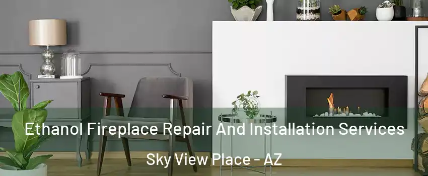 Ethanol Fireplace Repair And Installation Services Sky View Place - AZ