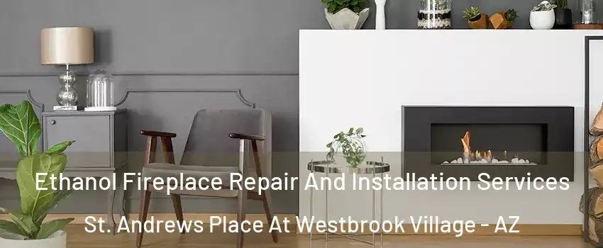 Ethanol Fireplace Repair And Installation Services St. Andrews Place At Westbrook Village - AZ