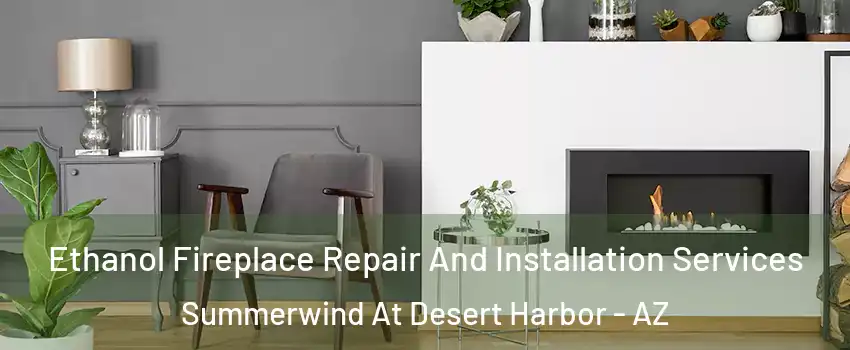 Ethanol Fireplace Repair And Installation Services Summerwind At Desert Harbor - AZ