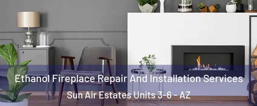 Ethanol Fireplace Repair And Installation Services Sun Air Estates Units 3-6 - AZ