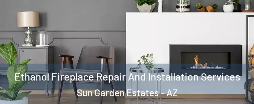 Ethanol Fireplace Repair And Installation Services Sun Garden Estates - AZ