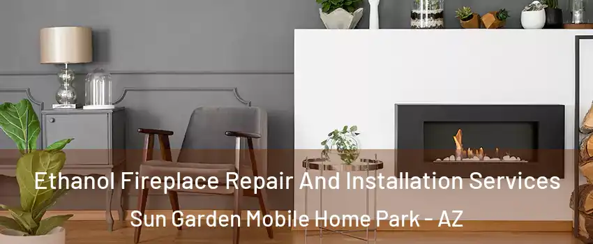 Ethanol Fireplace Repair And Installation Services Sun Garden Mobile Home Park - AZ