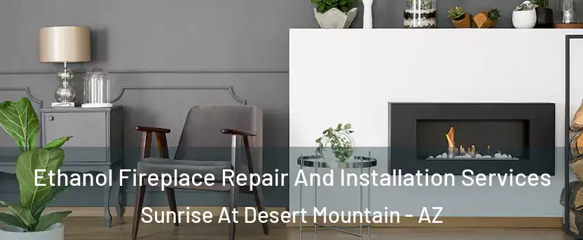 Ethanol Fireplace Repair And Installation Services Sunrise At Desert Mountain - AZ