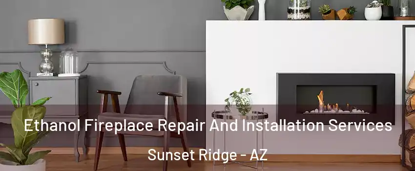 Ethanol Fireplace Repair And Installation Services Sunset Ridge - AZ