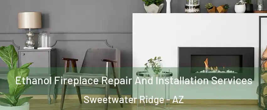 Ethanol Fireplace Repair And Installation Services Sweetwater Ridge - AZ