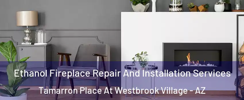 Ethanol Fireplace Repair And Installation Services Tamarron Place At Westbrook Village - AZ